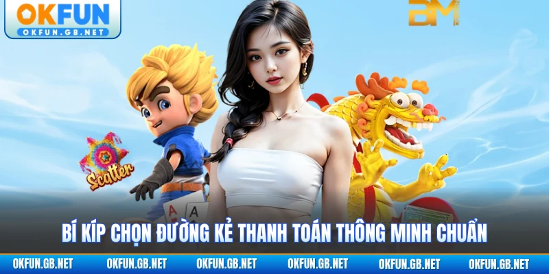 Quay Hũ OKFUN 3 Bí kíp chọn đường kẻ thanh toán thông minh chuẩn