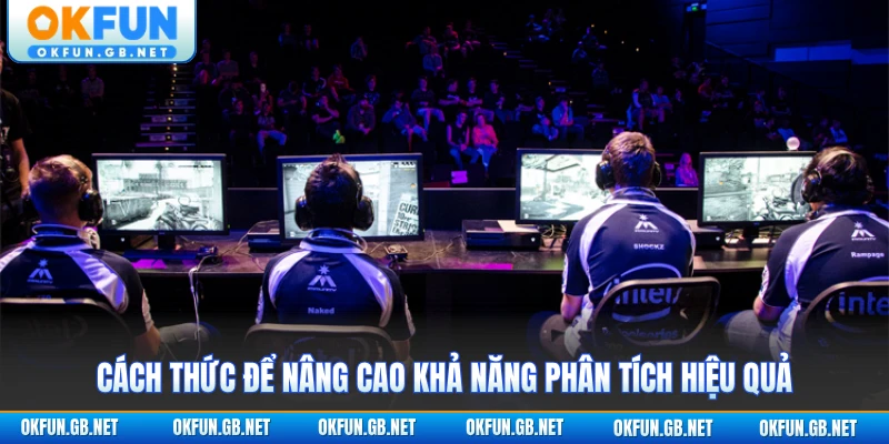 Esport OKFUN 3 Cách thức để nâng cao khả năng phân tích hiệu quả