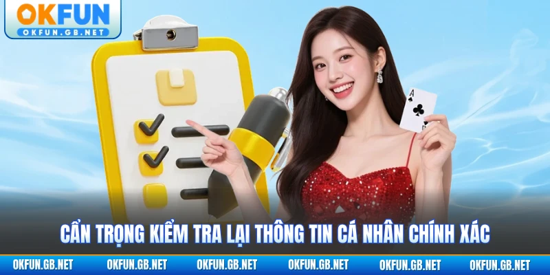 Đăng Ký OKFUN 2 Cẩn trọng kiểm tra lại thông tin cá nhân chính xác