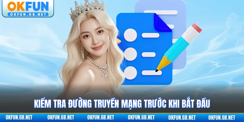 Đăng Ký OKFUN 3 Kiểm tra đường truyền mạng trước khi bắt đầu
