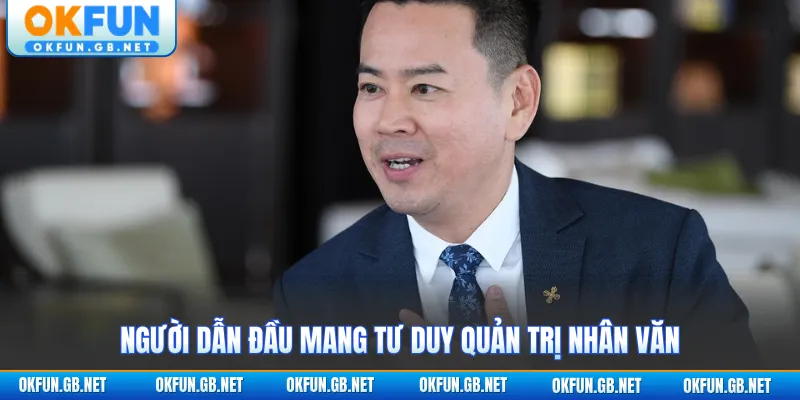 CEO 3 Người dẫn đầu mang tư duy quản trị nhân văn