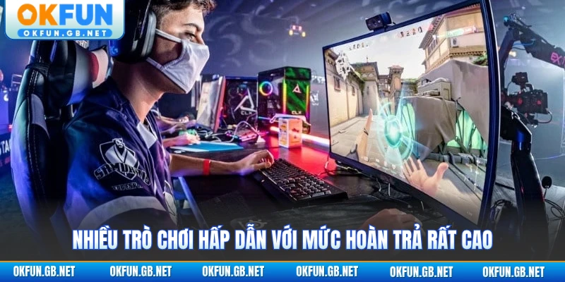 Esport OKFUN 2 Nhiều trò chơi hấp dẫn với mức hoàn trả rất cao