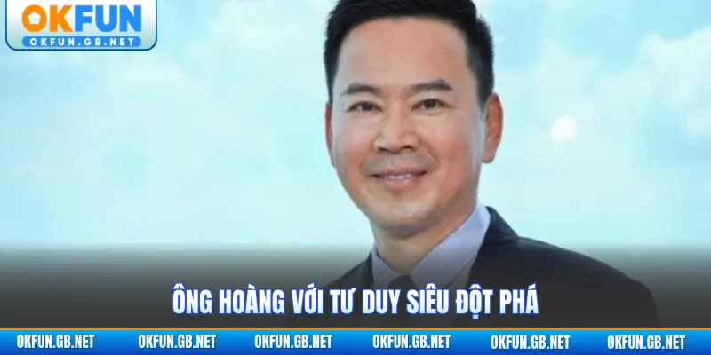 CEO 4 Ông Hoàng với tư duy siêu đột phá