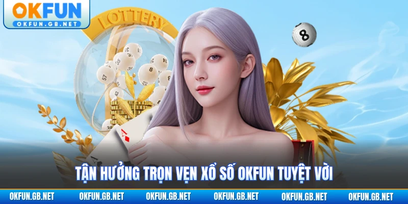 Xổ Số OKFUN 1 Tận hưởng trọn vẹn xổ số OKFUN tuyệt vời