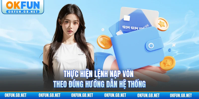 Nạp Tiền OKFUN 2 Thực hiện lệnh nạp vốn theo đúng hướng dẫn hệ thống