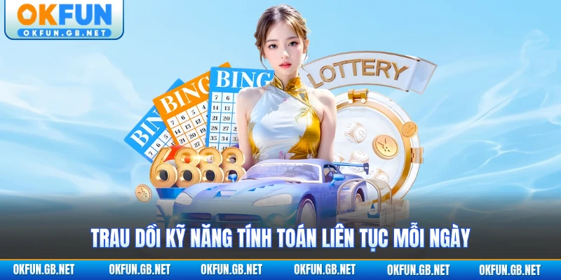 Xổ Số OKFUN 3 Trau dồi kỹ năng tính toán liên tục mỗi ngày